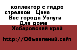 коллектор с гидро стрелкой › Цена ­ 8 000 - Все города Услуги » Для дома   . Хабаровский край